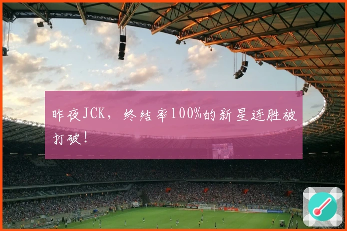 昨夜JCK，终结率100%的新星连胜被打破！